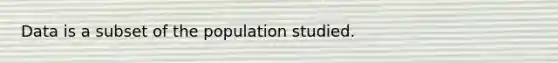 Data is a subset of the population studied.