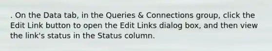 . On the Data tab, in the Queries & Connections group, click the Edit Link button to open the Edit Links dialog box, and then view the link's status in the Status column.