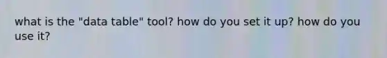 what is the "data table" tool? how do you set it up? how do you use it?