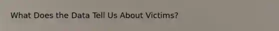 What Does the Data Tell Us About Victims?