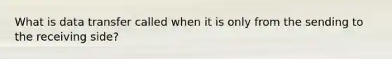 What is data transfer called when it is only from the sending to the receiving side?