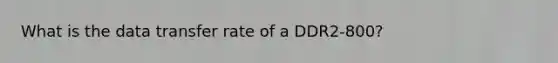 What is the data transfer rate of a DDR2-800?