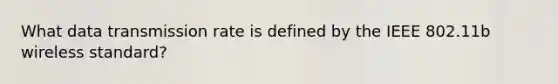 What data transmission rate is defined by the IEEE 802.11b wireless standard?