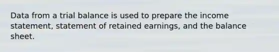 Data from a trial balance is used to prepare the income​ statement, statement of retained​ earnings, and the balance sheet.