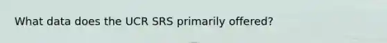 What data does the UCR SRS primarily offered?