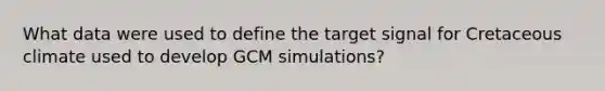 What data were used to define the target signal for Cretaceous climate used to develop GCM simulations?