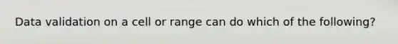 Data validation on a cell or range can do which of the following?