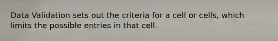 Data Validation sets out the criteria for a cell or cells, which limits the possible entries in that cell.