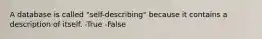 A database is called "self-describing" because it contains a description of itself. -True -False