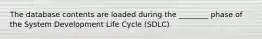 The database contents are loaded during the ________ phase of the System Development Life Cycle (SDLC)