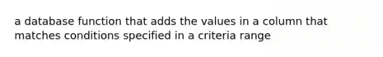 a database function that adds the values in a column that matches conditions specified in a criteria range