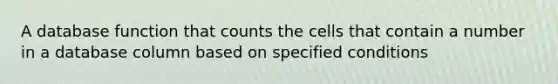 A database function that counts the cells that contain a number in a database column based on specified conditions