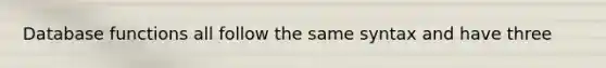 Database functions all follow the same syntax and have three