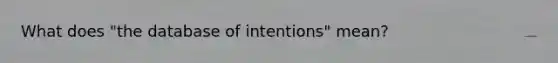 What does "the database of intentions" mean?