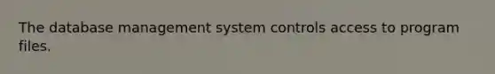 The database management system controls access to program files.