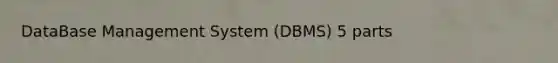 DataBase Management System (DBMS) 5 parts