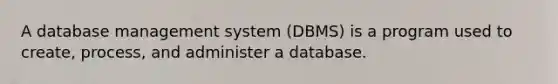 A database management system (DBMS) is a program used to create, process, and administer a database.