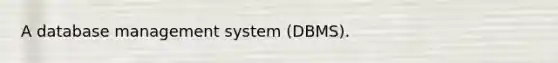 A database management system (DBMS).