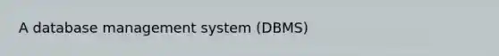 A database management system (DBMS)