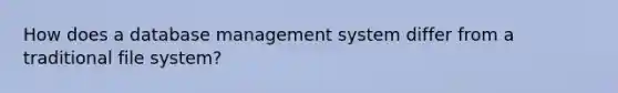 How does a database management system differ from a traditional file system?