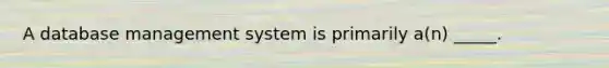 A database management system is primarily a(n) _____.