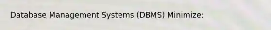 Database Management Systems (DBMS) Minimize: