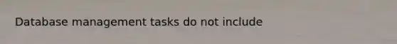Database management tasks do not include