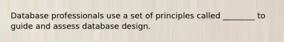 Database professionals use a set of principles called ________ to guide and assess database design.