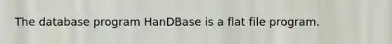 The database program HanDBase is a flat file program.