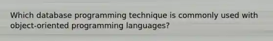 Which database programming technique is commonly used with object-oriented programming languages?