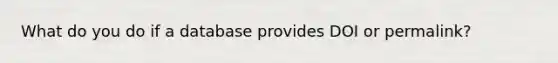 What do you do if a database provides DOI or permalink?