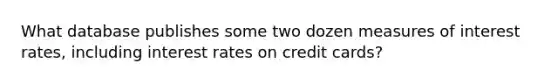 What database publishes some two dozen measures of interest rates, including interest rates on credit cards?