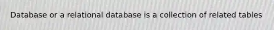 Database or a relational database is a collection of related tables