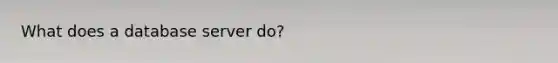 What does a database server do?