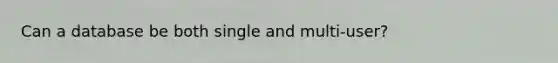 Can a database be both single and multi-user?