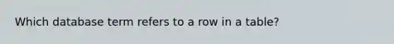 Which database term refers to a row in a table?