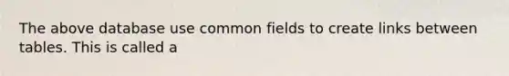 The above database use common fields to create links between tables. This is called a