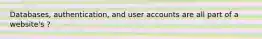 Databases, authentication, and user accounts are all part of a website's ?
