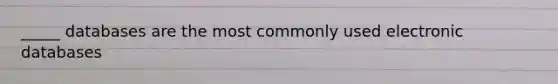 _____ databases are the most commonly used electronic databases