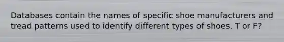 Databases contain the names of specific shoe manufacturers and tread patterns used to identify different types of shoes. T or F?