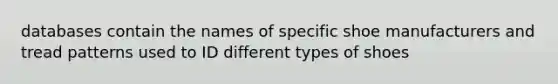 databases contain the names of specific shoe manufacturers and tread patterns used to ID different types of shoes