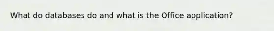 What do databases do and what is the Office application?