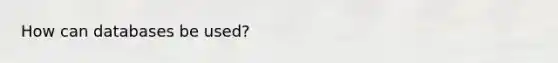 How can databases be used?
