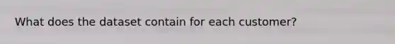 What does the dataset contain for each customer?