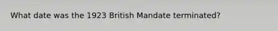 What date was the 1923 British Mandate terminated?