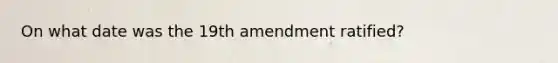 On what date was the 19th amendment ratified?