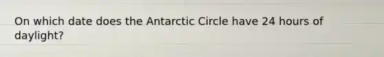 On which date does the Antarctic Circle have 24 hours of daylight?