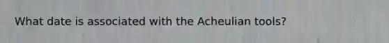 What date is associated with the Acheulian tools?