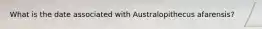 What is the date associated with Australopithecus afarensis?