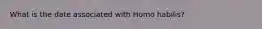 What is the date associated with Homo habilis?